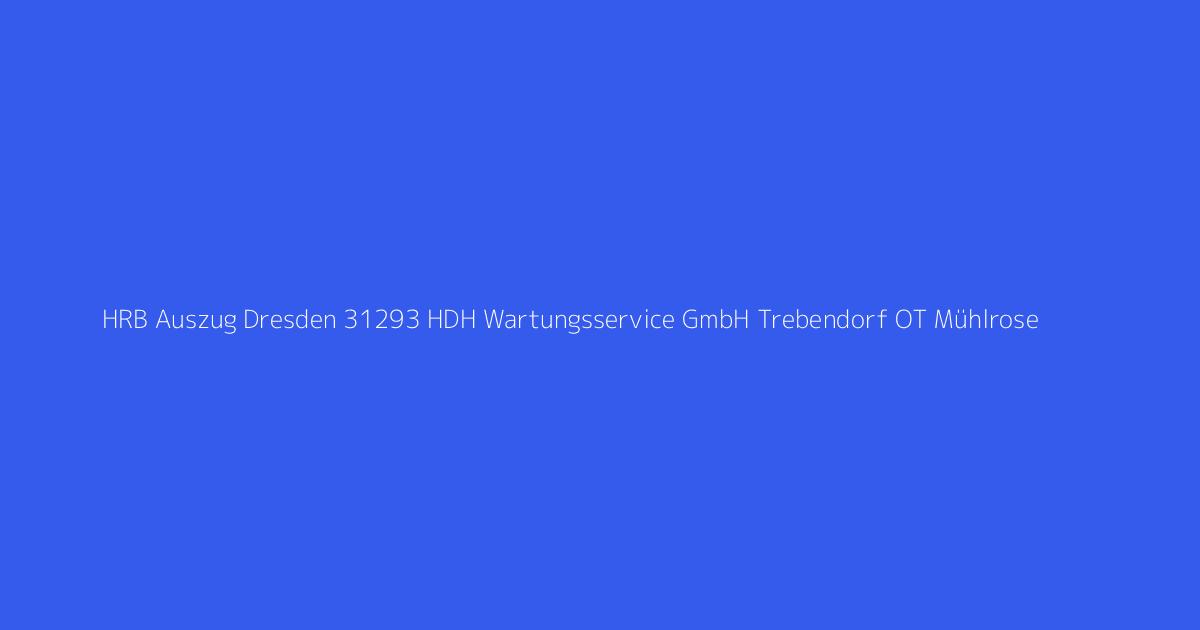 HRB Auszug Dresden 31293 HDH Wartungsservice GmbH Trebendorf OT Mühlrose